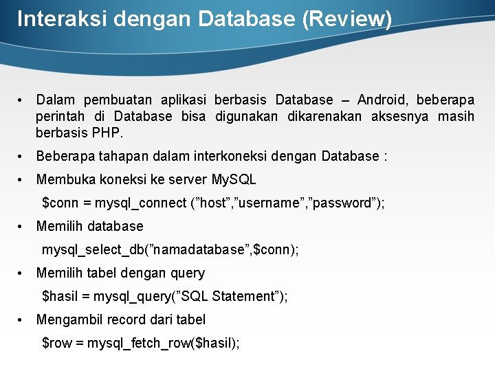 Interaksi dengan Database (Review) • Dalam pembuatan aplikasi berbasis Database – Android, beberapa perintah