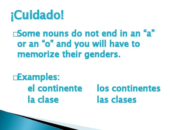 ¡Cuidado! �Some nouns do not end in an “a” or an “o” and you