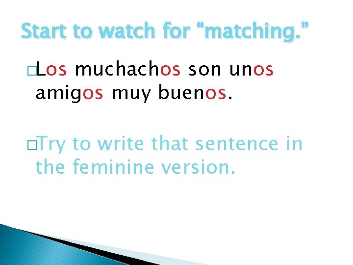 Start to watch for “matching. ” �Los muchachos son unos amigos muy buenos. �Try
