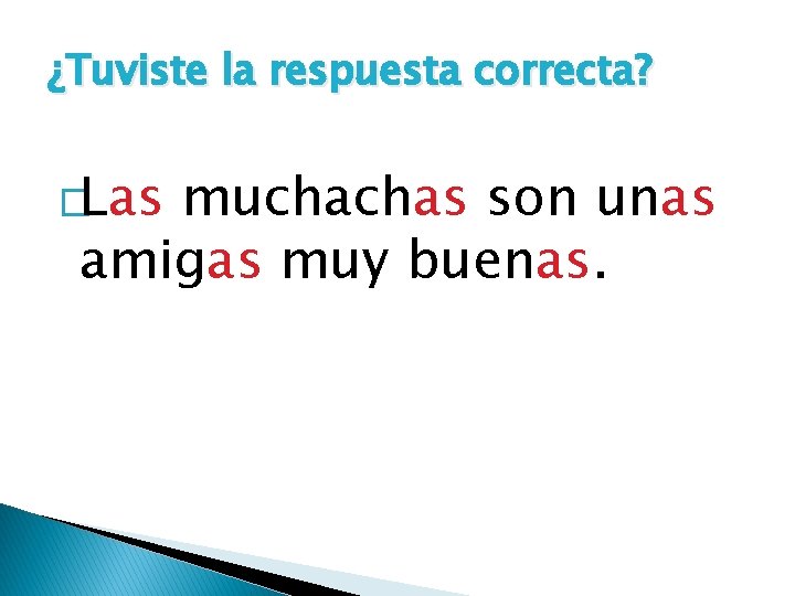 ¿Tuviste la respuesta correcta? �Las muchachas son unas amigas muy buenas. 