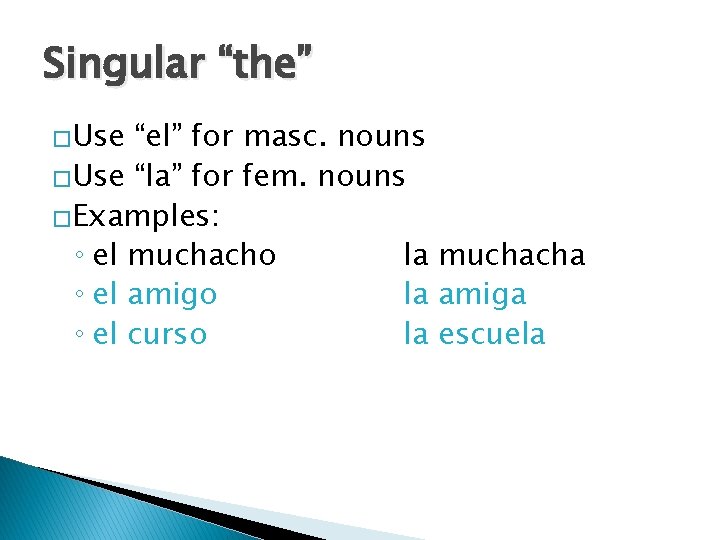 Singular “the” �Use “el” for masc. nouns �Use “la” for fem. nouns �Examples: ◦