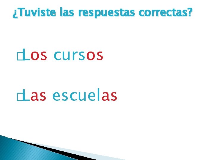 ¿Tuviste las respuestas correctas? �Los cursos �Las escuelas 