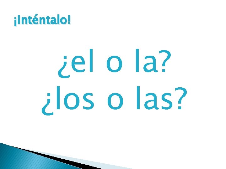 ¡Inténtalo! ¿el o la? ¿los o las? 