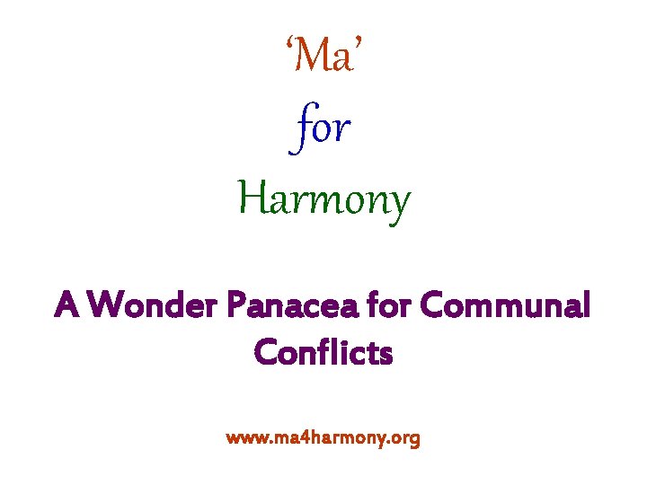 ‘Ma’ for Harmony A Wonder Panacea for Communal Conflicts www. ma 4 harmony. org