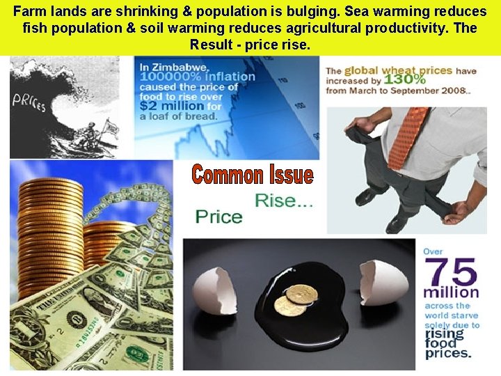 Farm lands are shrinking & population is bulging. Sea warming reduces fish population &