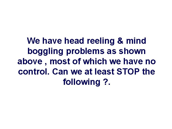 We have head reeling & mind boggling problems as shown above , most of