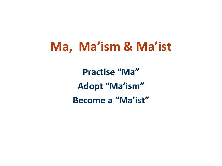 Ma, Ma’ism & Ma’ist Practise “Ma” Adopt “Ma’ism” Become a “Ma’ist” 