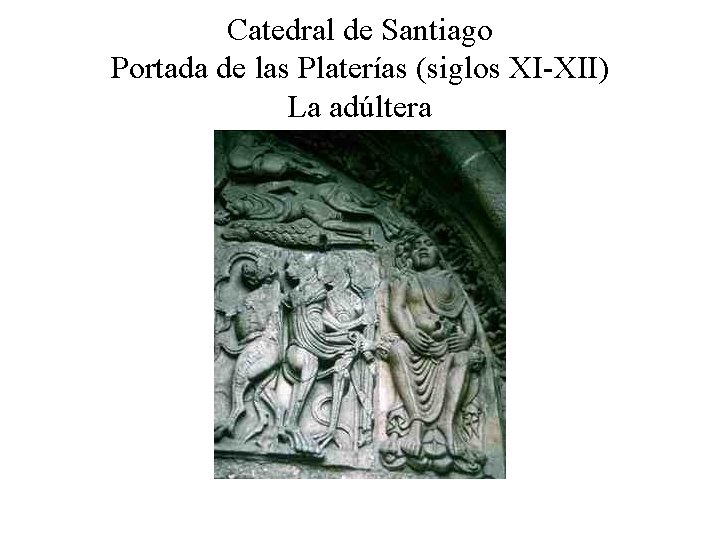 Catedral de Santiago Portada de las Platerías (siglos XI-XII) La adúltera 