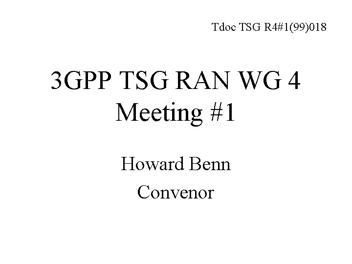 Tdoc TSG R 4#1(99)018 3 GPP TSG RAN WG 4 Meeting #1 Howard Benn