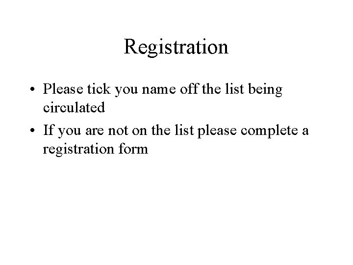 Registration • Please tick you name off the list being circulated • If you