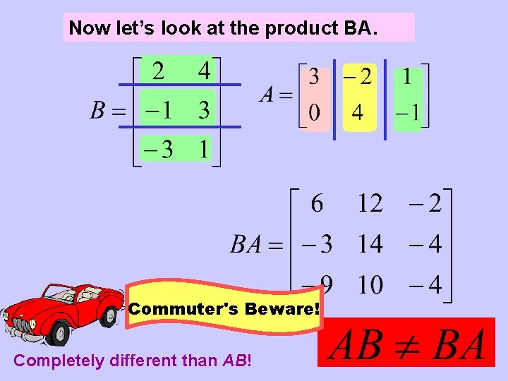 Now let’s look at the product BA. Commuter's Beware! Completely different than AB! 