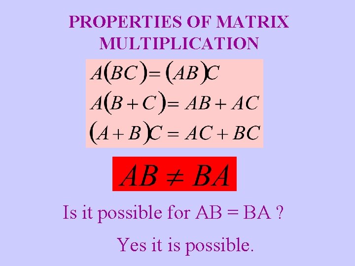 PROPERTIES OF MATRIX MULTIPLICATION Is it possible for AB = BA ? Yes it