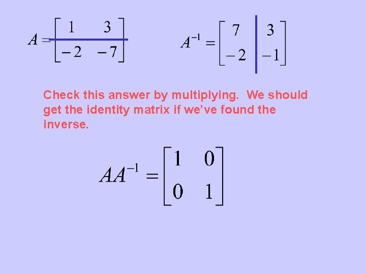 Check this answer by multiplying. We should get the identity matrix if we’ve found