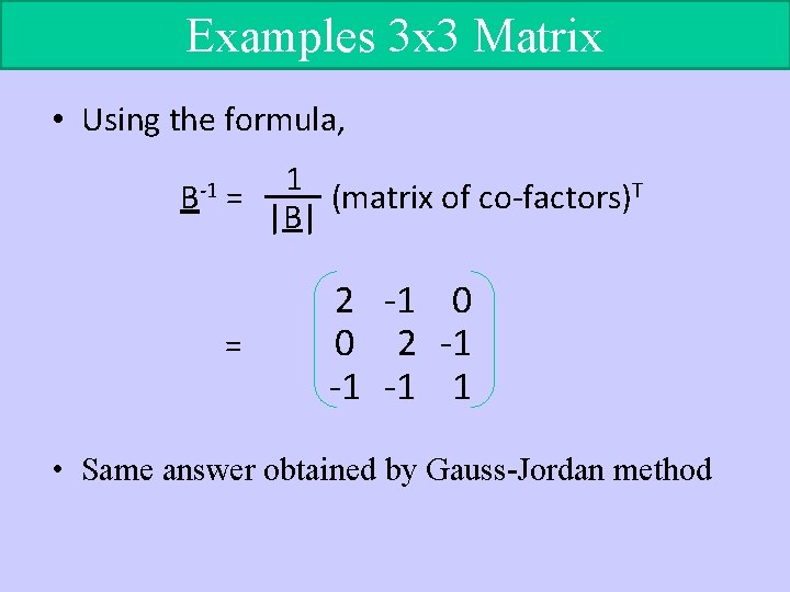 Examples 3 x 3 Matrix • Using the formula, B-1 1 = (matrix of