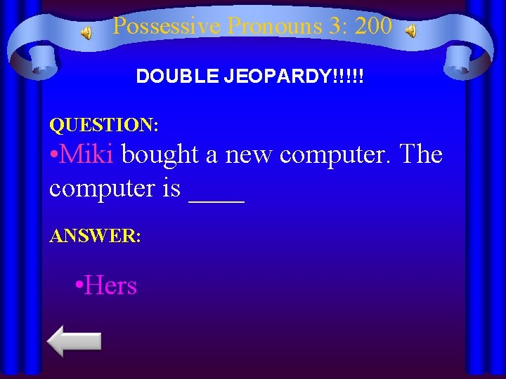Possessive Pronouns 3: 200 DOUBLE JEOPARDY!!!!! QUESTION: • Miki bought a new computer. The