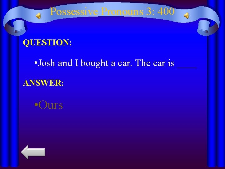 Possessive Pronouns 3: 400 QUESTION: • Josh and I bought a car. The car