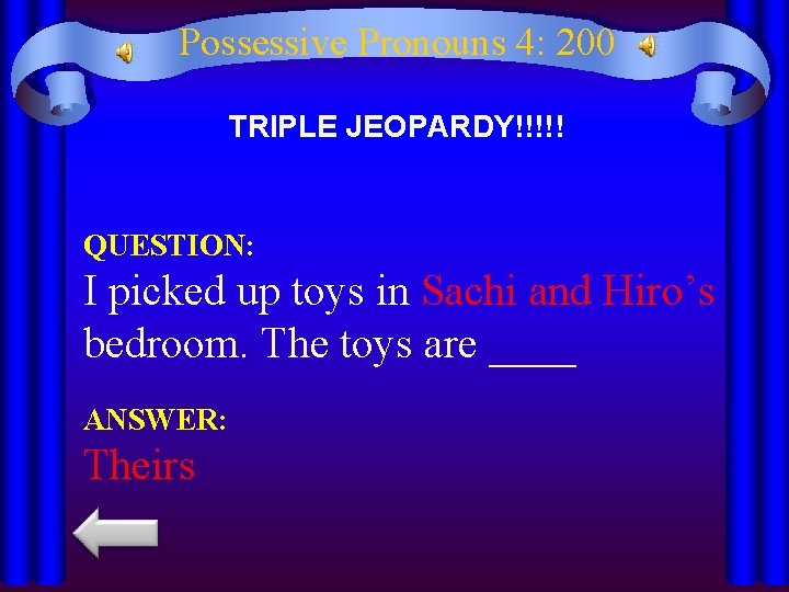 Possessive Pronouns 4: 200 TRIPLE JEOPARDY!!!!! QUESTION: I picked up toys in Sachi and