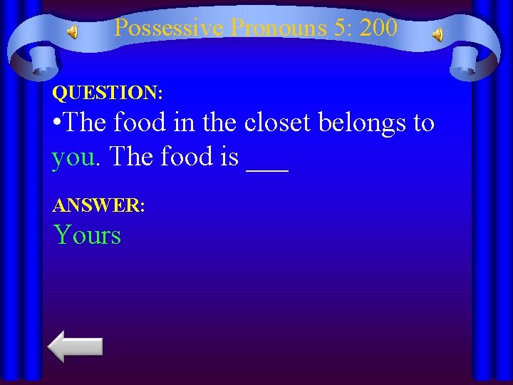 Possessive Pronouns 5: 200 QUESTION: • The food in the closet belongs to you.