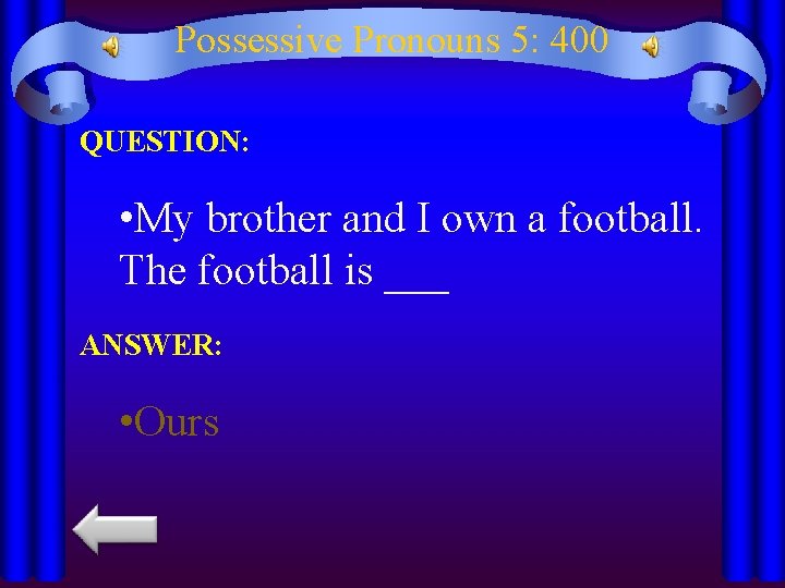 Possessive Pronouns 5: 400 QUESTION: • My brother and I own a football. The