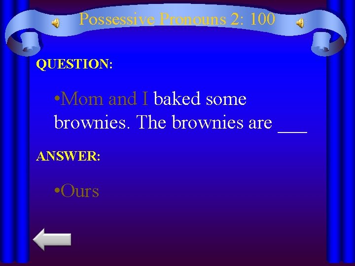 Possessive Pronouns 2: 100 QUESTION: • Mom and I baked some brownies. The brownies
