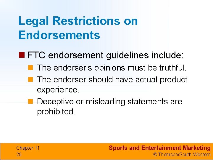 Legal Restrictions on Endorsements n FTC endorsement guidelines include: n The endorser’s opinions must