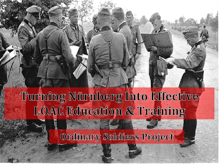 Turning Nürnberg Into Effective LOAC Education & Training Ordinary Soldiers Project 