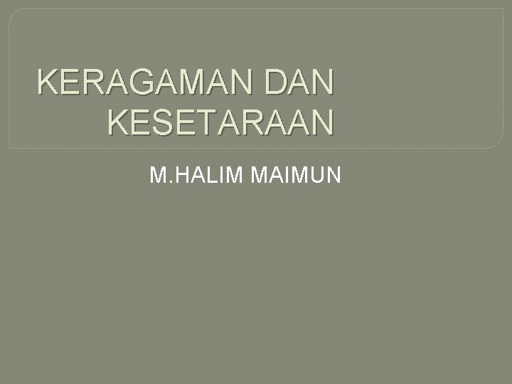 KERAGAMAN DAN KESETARAAN M. HALIM MAIMUN 
