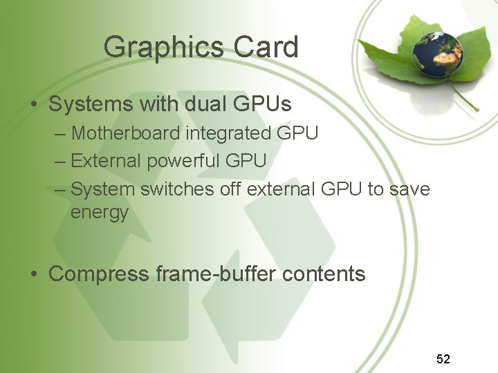 Graphics Card • Systems with dual GPUs – Motherboard integrated GPU – External powerful Graphics Card • Systems with dual GPUs – Motherboard integrated GPU – External powerful