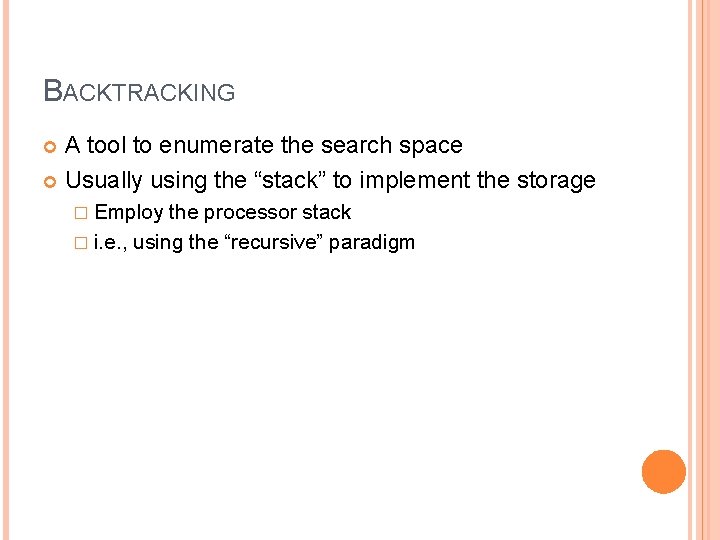BACKTRACKING A tool to enumerate the search space Usually using the “stack” to implement