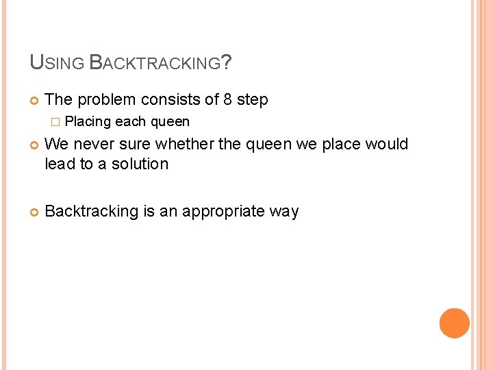 USING BACKTRACKING? The problem consists of 8 step � Placing each queen We never