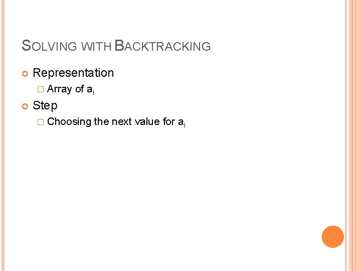 SOLVING WITH BACKTRACKING Representation � Array of ai Step � Choosing the next value