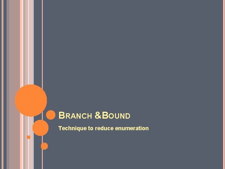 BRANCH &BOUND Technique to reduce enumeration 