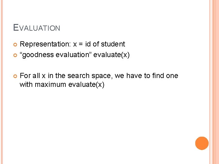 EVALUATION Representation: x = id of student “goodness evaluation” evaluate(x) For all x in