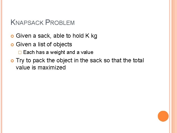 KNAPSACK PROBLEM Given a sack, able to hold K kg Given a list of