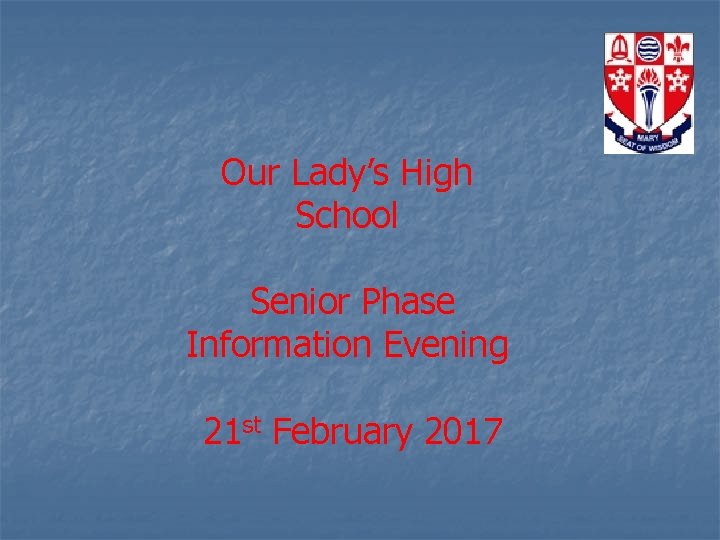 Our Lady’s High School Senior Phase Information Evening 21 st February 2017 