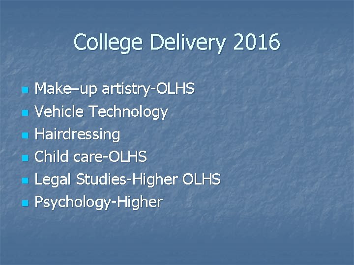 College Delivery 2016 n n n Make–up artistry-OLHS Vehicle Technology Hairdressing Child care-OLHS Legal