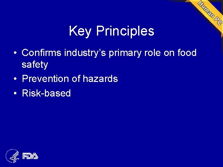 Key Principles • Confirms industry’s primary role on food safety • Prevention of hazards