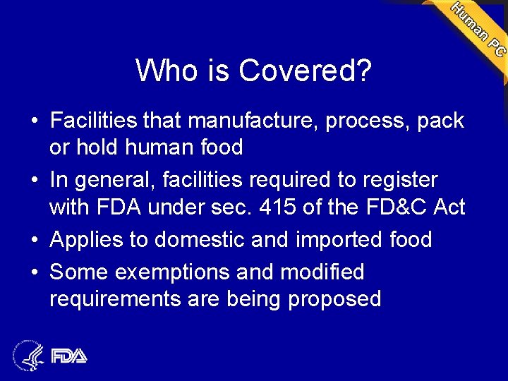 Who is Covered? • Facilities that manufacture, process, pack or hold human food •