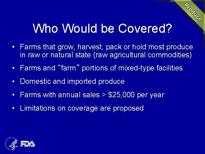 Who Would be Covered? • Farms that grow, harvest, pack or hold most produce