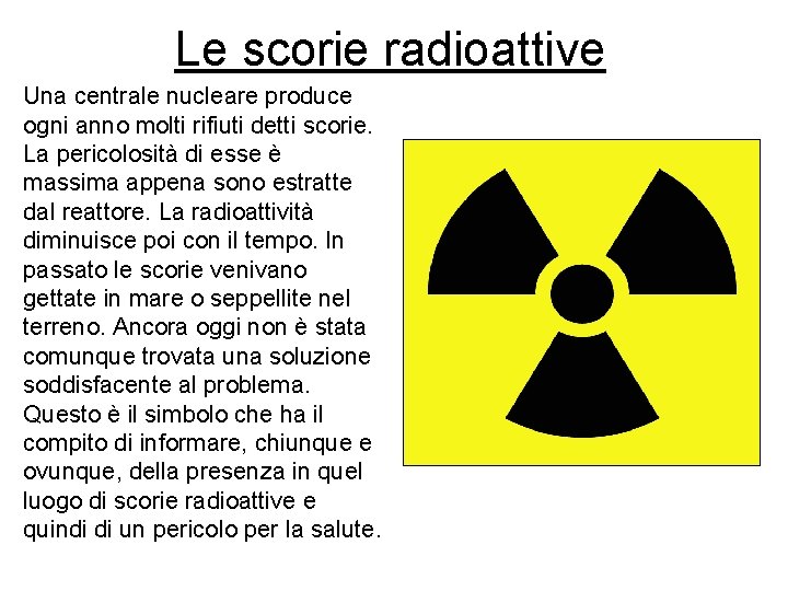 Le scorie radioattive Una centrale nucleare produce ogni anno molti rifiuti detti scorie. La