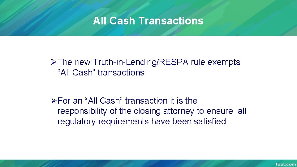 All Cash Transactions ØThe new Truth-in-Lending/RESPA rule exempts “All Cash” transactions ØFor an “All