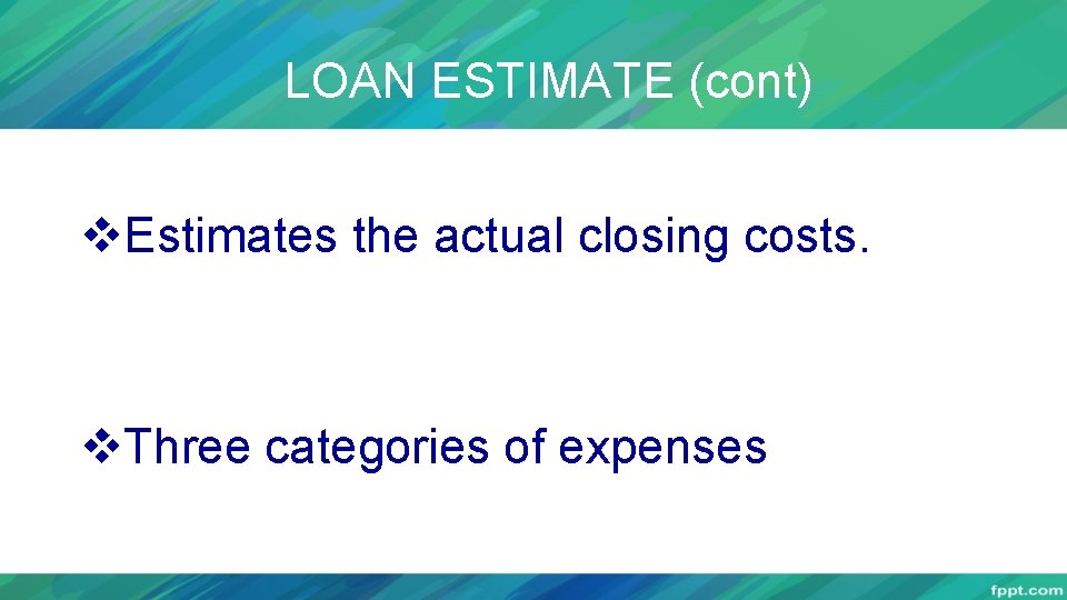 LOAN ESTIMATE (cont) v. Estimates the actual closing costs. v. Three categories of expenses