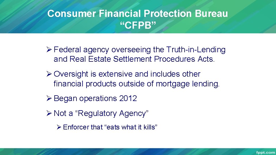 Consumer Financial Protection Bureau “CFPB” Ø Federal agency overseeing the Truth-in-Lending and Real Estate