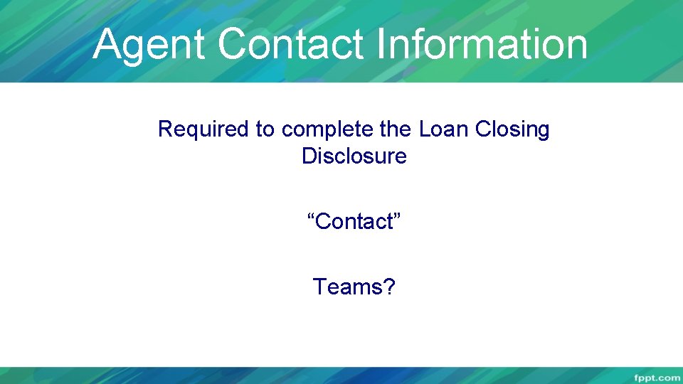 Agent Contact Information Required to complete the Loan Closing Disclosure “Contact” Teams? 