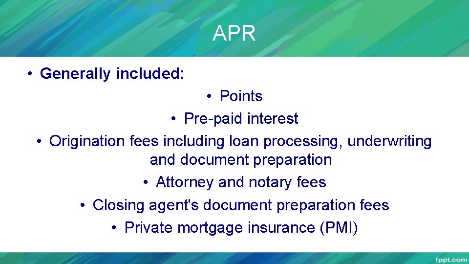 APR • Generally included: • Points • Pre-paid interest • Origination fees including loan