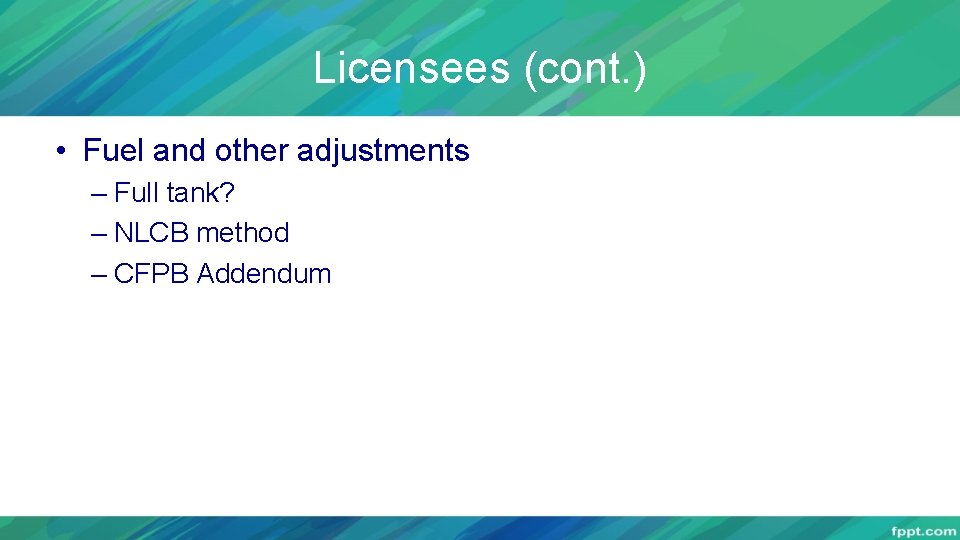 Licensees (cont. ) • Fuel and other adjustments – Full tank? – NLCB method