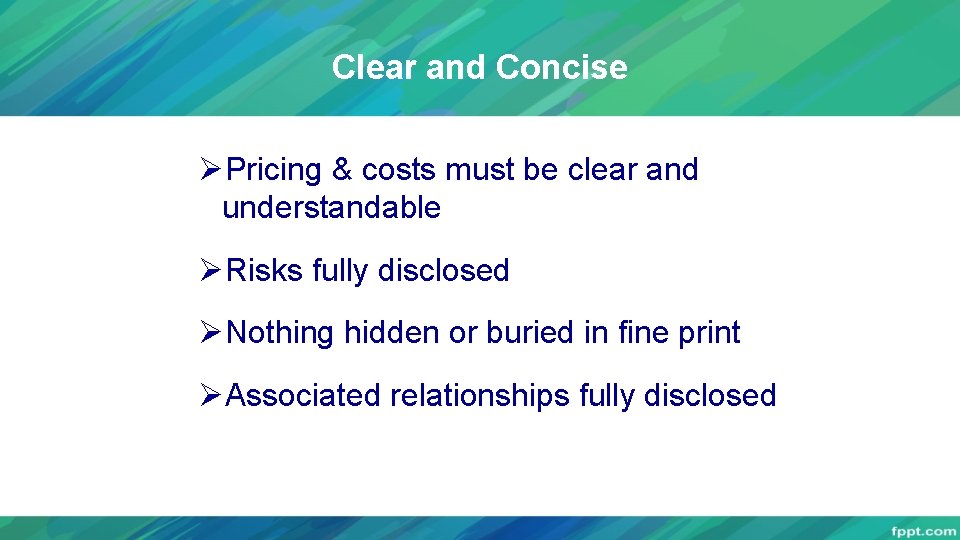 Clear and Concise ØPricing & costs must be clear and understandable ØRisks fully disclosed