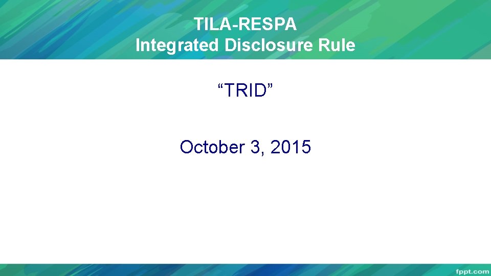 TILA-RESPA Integrated Disclosure Rule “TRID” October 3, 2015 
