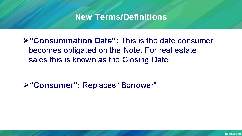 New Terms/Definitions Ø“Consummation Date”: This is the date consumer becomes obligated on the Note.