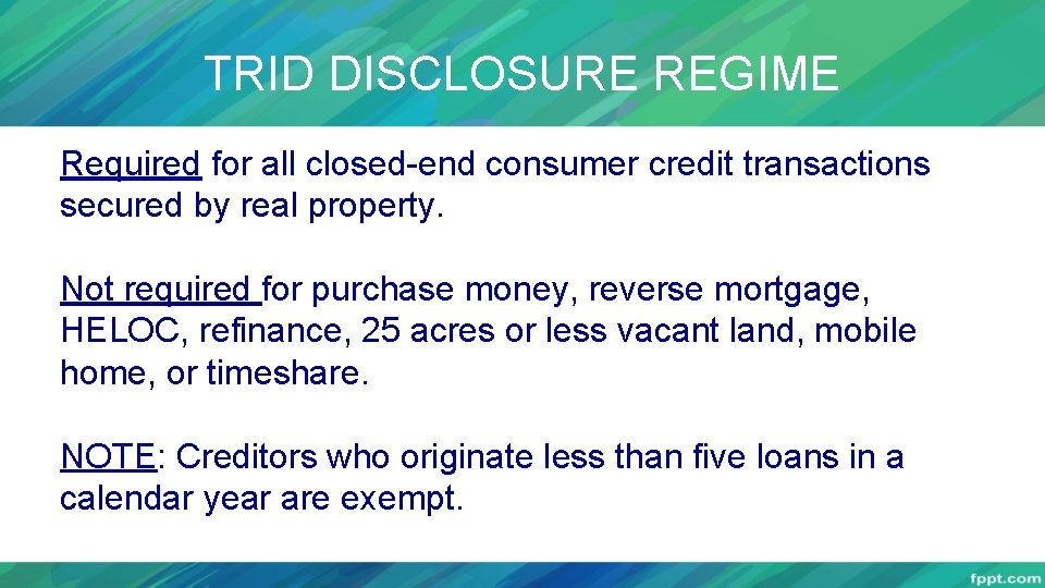 TRID DISCLOSURE REGIME Required for all closed-end consumer credit transactions secured by real property.
